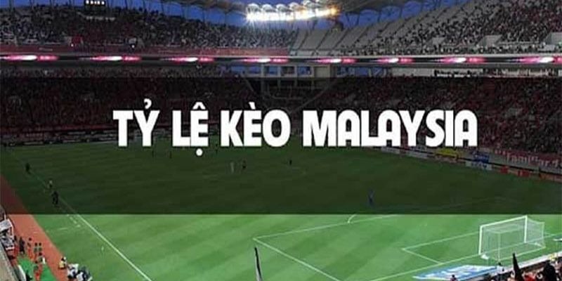 tỷ lệ kèo malaysia là gì?