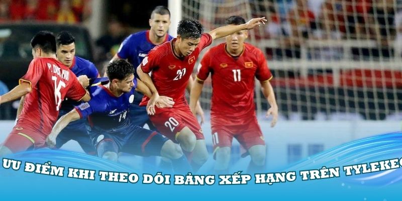 Những ưu điểm khi theo dõi bảng xếp hạng trên Tylekeo